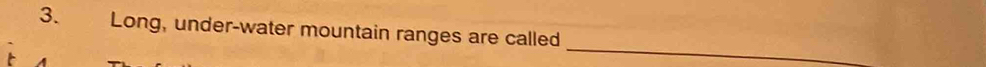 Long, under-water mountain ranges are called 
_