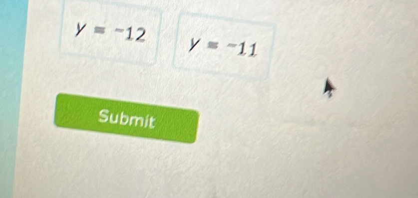 y=-12
y=-11
Submit