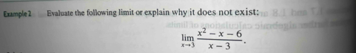 Example 2 Evaluate the following limit or explain why it does not exist:
limlimits _xto 3 (x^2-x-6)/x-3 .