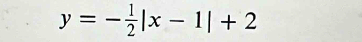 y=- 1/2 |x-1|+2