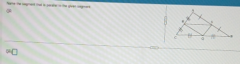 Name the segment that is paraliel to the given segment
Q
,