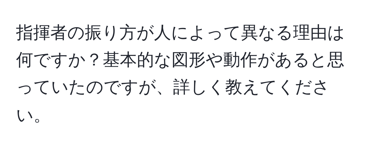 指揮者の振り方が人によって異なる理由は何ですか？基本的な図形や動作があると思っていたのですが、詳しく教えてください。