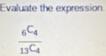 Evaluate the expression.
frac _6C_4_13C_4