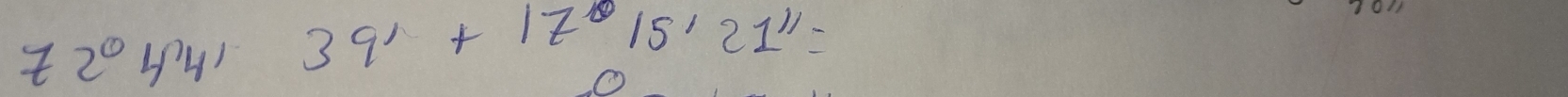 72°
39'+17^(15'21'')=