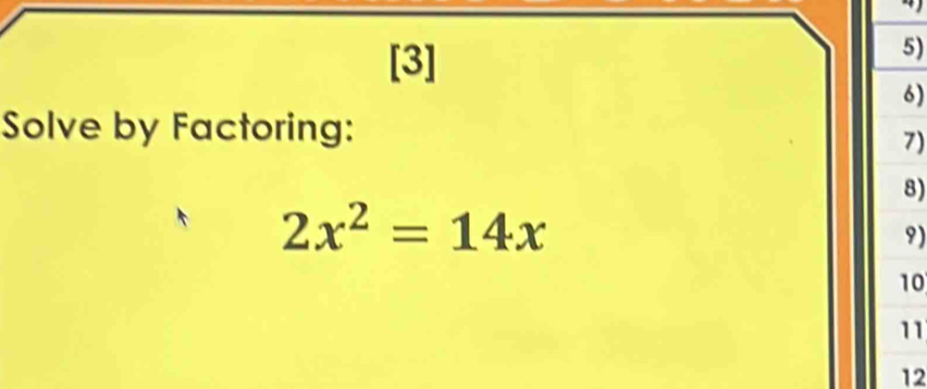 [3] 
5) 
6) 
Solve by Factoring: 
7) 
8)
2x^2=14x
9) 
10 
11 
12