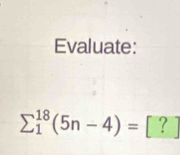 Evaluate:
sumlimits  underline1^(18)(5n-4)=[?]