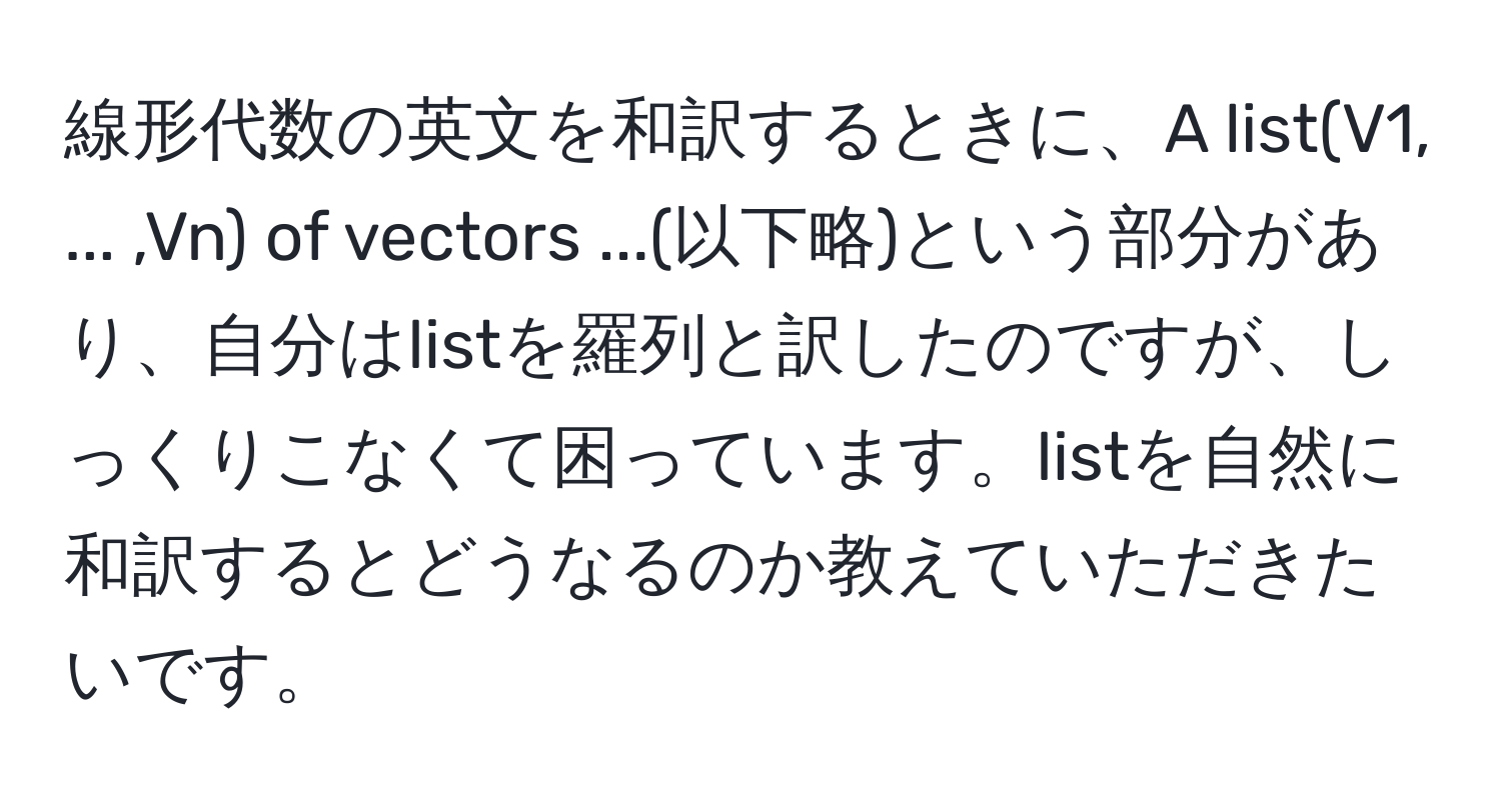 線形代数の英文を和訳するときに、A list(V1, ... ,Vn) of vectors ...(以下略)という部分があり、自分はlistを羅列と訳したのですが、しっくりこなくて困っています。listを自然に和訳するとどうなるのか教えていただきたいです。