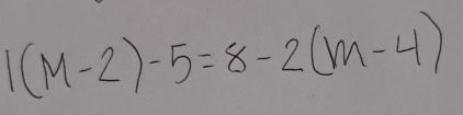 1(M-2)-5=8-2(m-4)