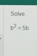 Solve.
b^2=5b