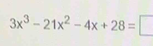 3x^3-21x^2-4x+28=□