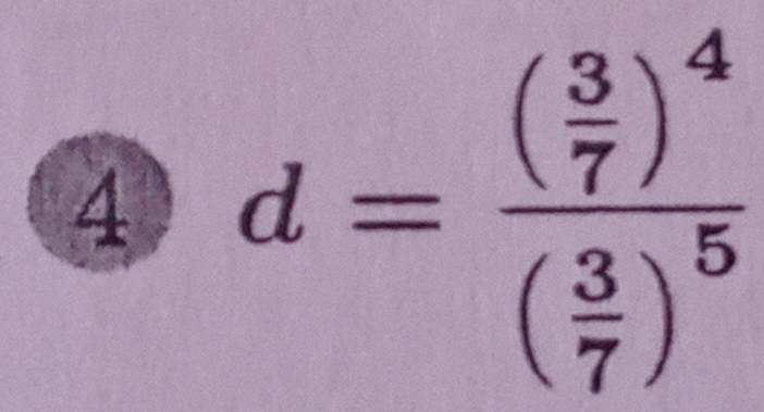 4 d=frac ( 3/7 )^4( 3/7 )^5