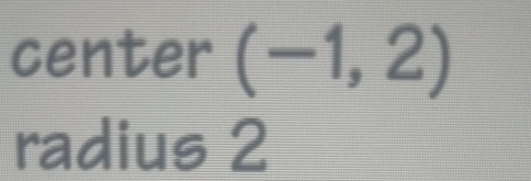 center (-1,2)
radius 2