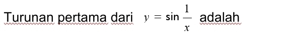 Turunan pertama dari y=sin  1/x  adalah