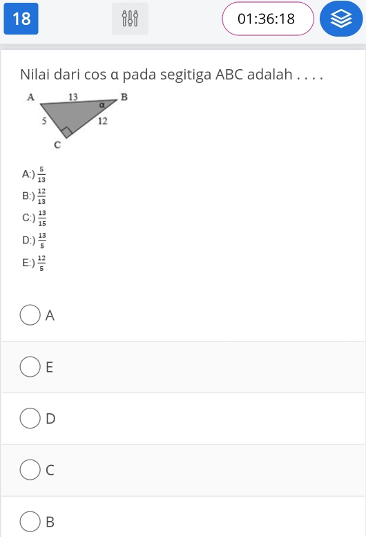 i4i 01:36:18 
Nilai dari cos α pada segitiga ABC adalah . . . .
A:)  5/13 
B:)  12/13 
C:)  13/15 
D:)  13/5 
E:)  12/5 
A
E
D
C
B