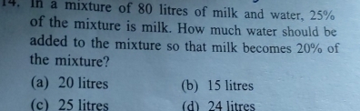 Solved: In a mixture of 80 litres of milk and water, 25% of the mixture ...