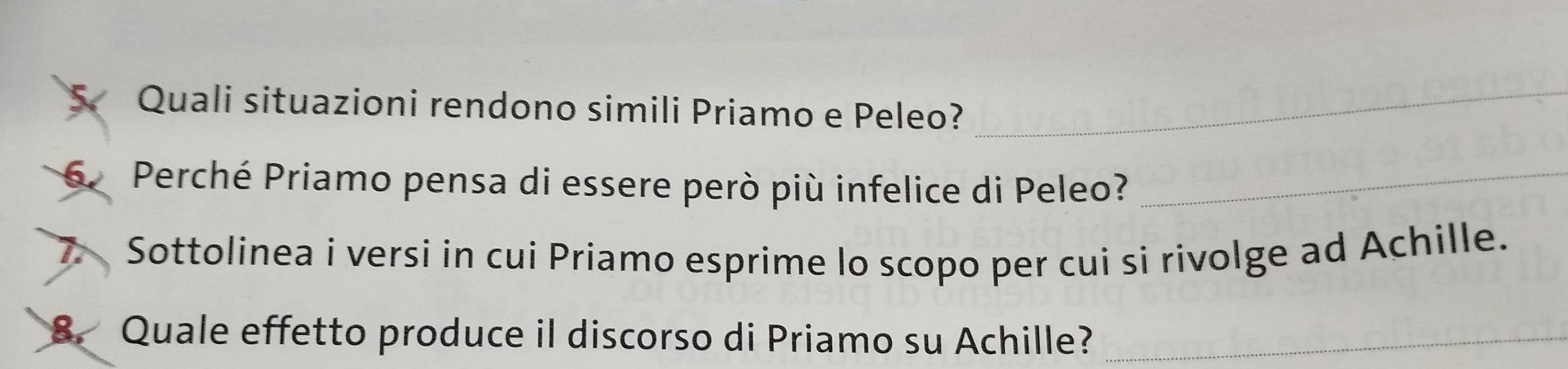 Quali situazioni rendono simili Priamo e Peleo? 
_ 
6. Perché Priamo pensa di essere però più infelice di Peleo?_ 
Sottolinea i versi in cui Priamo esprime lo scopo per cui si rivolge ad Achille. 
8. Quale effetto produce il discorso di Priamo su Achille?_