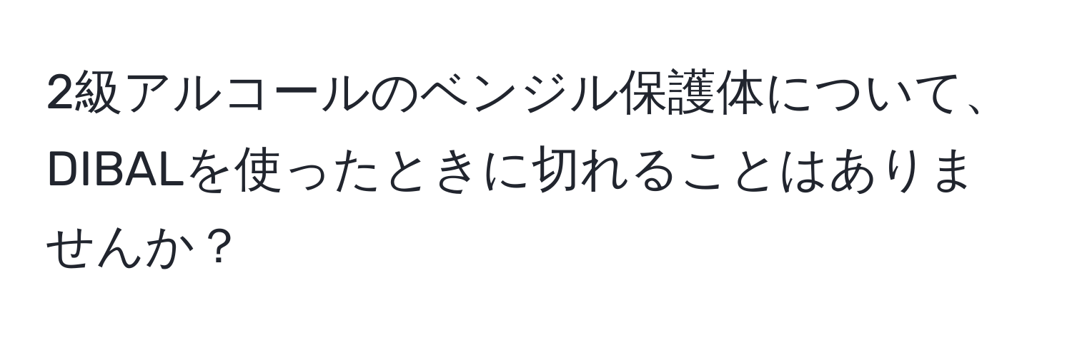 2級アルコールのベンジル保護体について、DIBALを使ったときに切れることはありませんか？