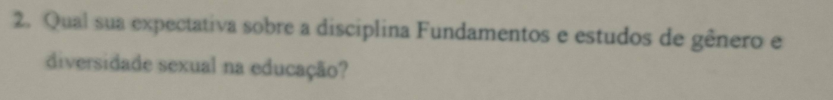 Qual sua expectativa sobre a disciplina Fundamentos e estudos de gênero e 
diversidade sexual na educação?