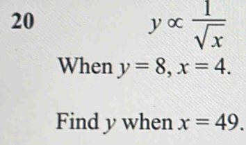 20
yalpha  1/sqrt(x) 
When y=8, x=4. 
Find y when x=49.