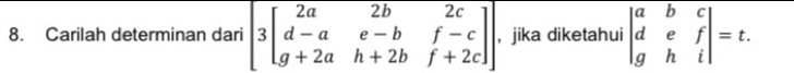 Carilah determinan dari overline 3beginbmatrix 2a&2b&2c d-a&e-b&f-c g+2a&h+2b&f+2cendbmatrix  ，jika diketahui beginvmatrix a&b&c d&e&f g&h&iendvmatrix =t.