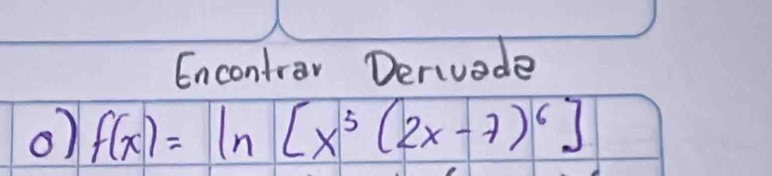 Encontrav Derivede 
o) f(x)=ln [x^5(2x-7)^6]