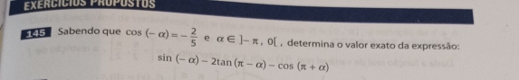 EXERCICIOS PROPOsTos 
45 Sabendo que cos (-alpha )=- 2/5  e alpha ∈ ]-π ,0[ , determina o valor exato da expressão:
sin (-alpha )-2tan (π -alpha )-cos (π +alpha )