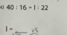 40:16=1:22
|= _ x5