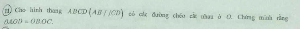 Cho hình thang ABCD (AB//CD) có các đường chéo cắt nhau ở O. Chứng minh rằng
OA.OD=OB.OC.