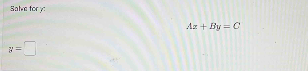 Solve for y :
Ax+By=C
y=□