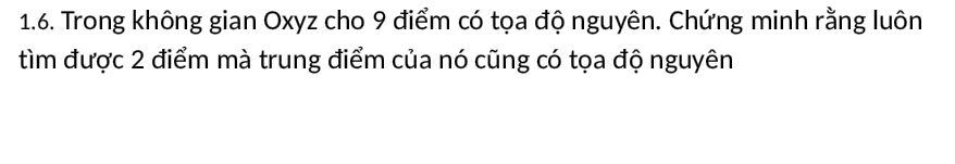 Trong không gian Oxyz cho 9 điểm có tọa độ nguyên. Chứng minh rằng luôn 
tìm được 2 điểm mà trung điểm của nó cũng có tọa độ nguyên