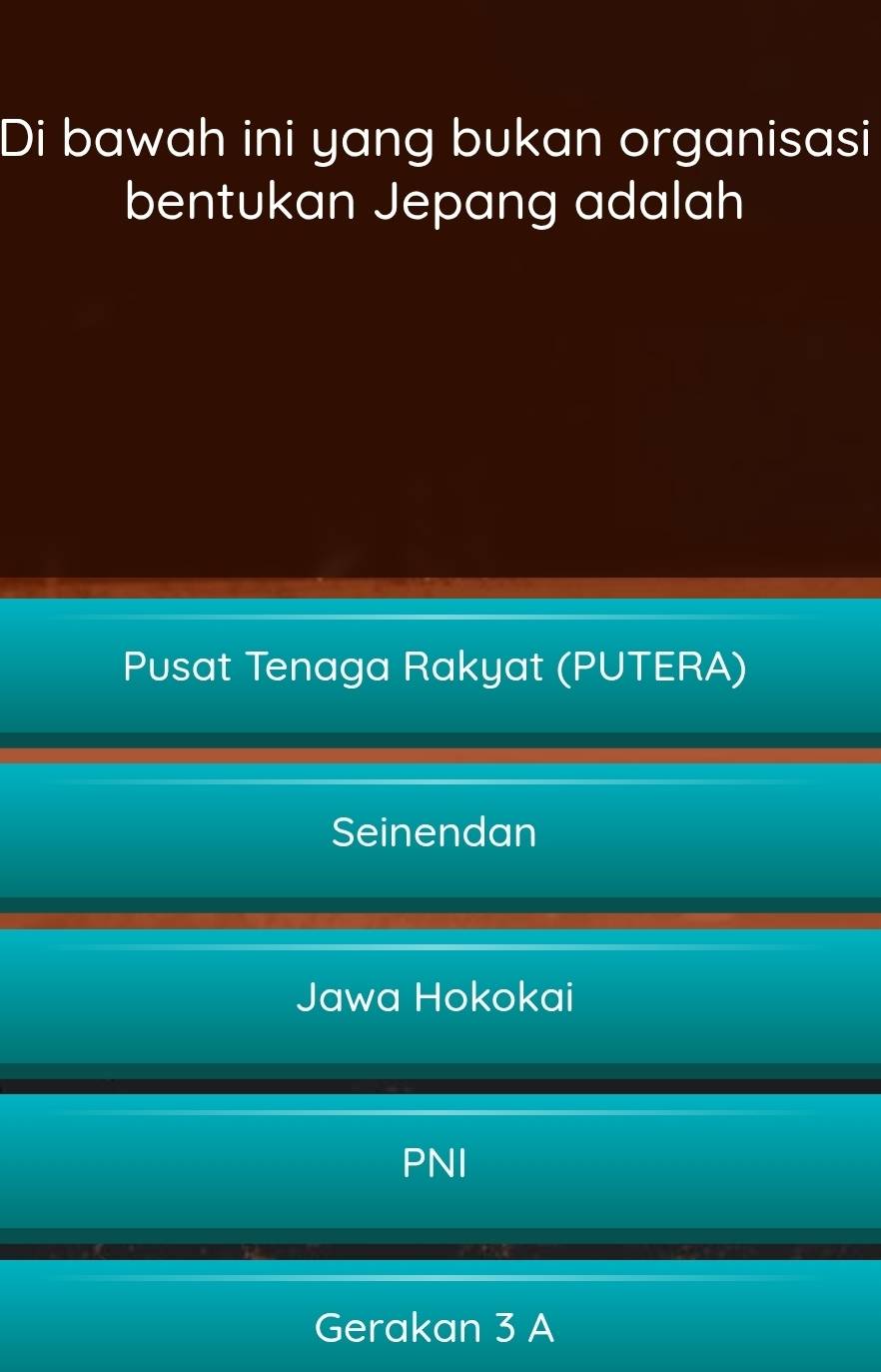 Di bawah ini yang bukan organisasi
bentukan Jepang adalah
Pusat Tenaga Rakyat (PUTERA)
Seinendan
Jawa Hokokai
PNI
Gerakan 3 A