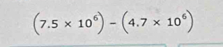 (7.5* 10^6)-(4.7* 10^6)