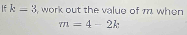 If k=3 , work out the value of m when
m=4-2k