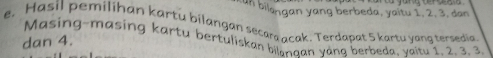 San bilangan yang berbeda, yaitu 1, 2, 3, dan 
e. Hasil pemilihan kartu bilangan secara acak. Terdapat 5 kartu yang tersedia. 
Masing-masing kartu bertuliskan bilanqan yàng berbeda, yaitu 1, 2, 3, 3, 
dan 4.