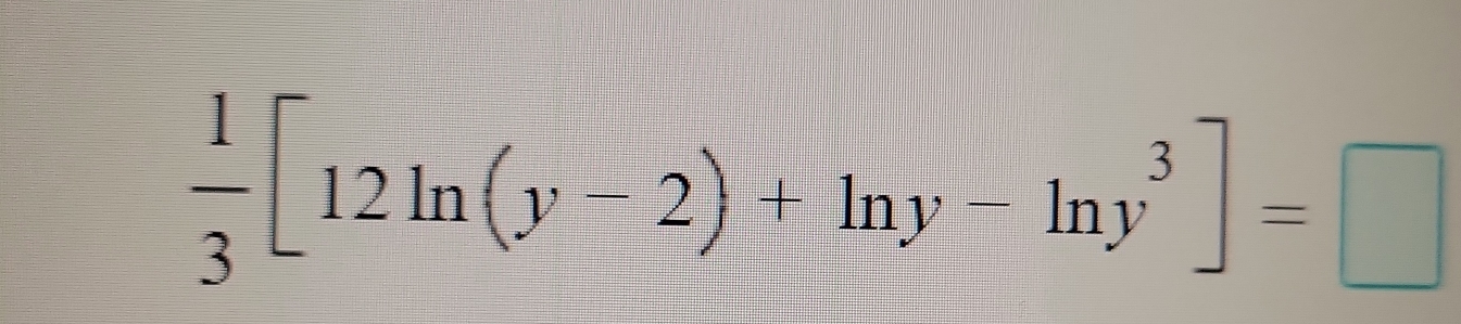  1/3 [12ln (y-2)+ln y-ln y^3]=□