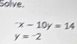 Solve,
^-x-10y=14
y=-2