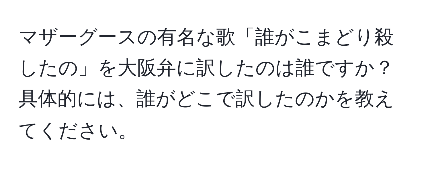 マザーグースの有名な歌「誰がこまどり殺したの」を大阪弁に訳したのは誰ですか？具体的には、誰がどこで訳したのかを教えてください。