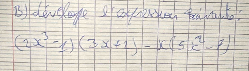 deve oge Qaee, pu d
(2x^3-1)(3x+2)-x(5x^2-1)