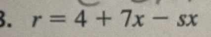 r=4+7x-sx