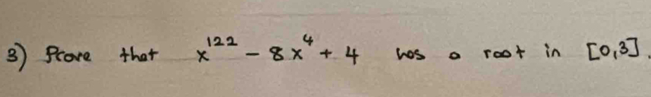 Prore that x^(122)-8x^4+4 has a root in [0,3]