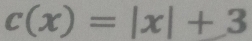 c(x)=|x|+3