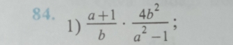  (a+1)/b ·  4b^2/a^2-1 ;