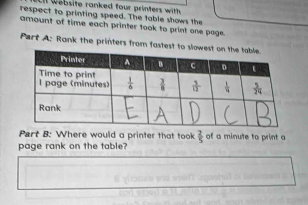 Ull website ranked four printers with 
respect to printing speed. The table shows the
amount of time each printer took to print one page.
Part A: Rank the printers from fastest to slow
Part B: Where would a printer that took  2/5  of a minute to print a
page rank on the table?