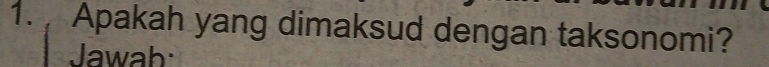 Apakah yang dimaksud dengan taksonomi? 
Jawab: