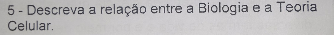 Descreva a relação entre a Biologia e a Teoria 
Celular.