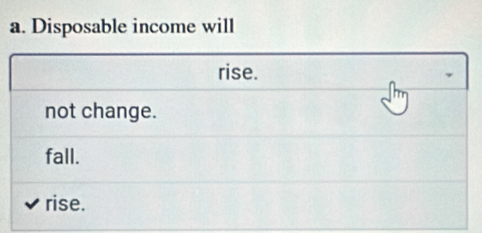 Disposable income will
rise.
not change.
fall.
rise.