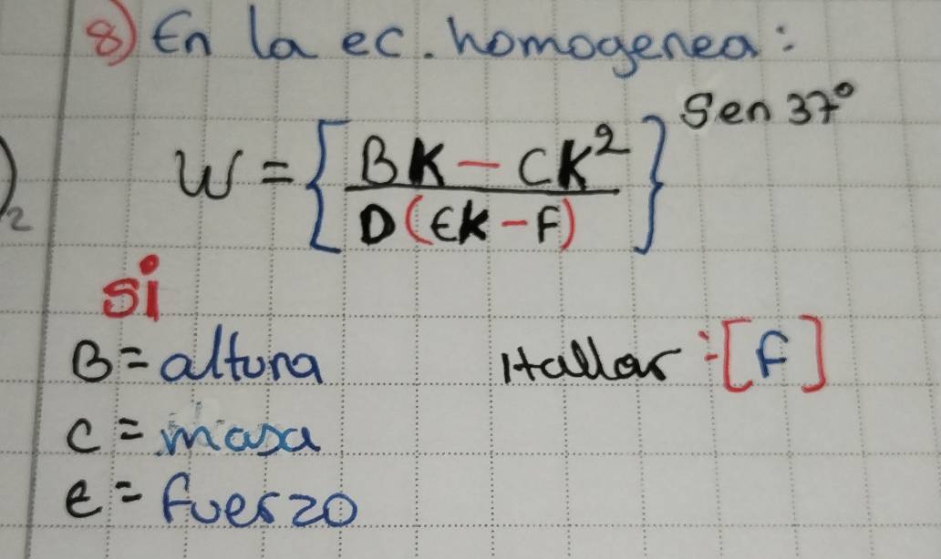 ③ En la ec. homogenea: 
si w=  (BK-CK^2)/D(CK-F)  ^Sen37°
22
B= altona Hallar F ]
c= masa
e= Fueszo