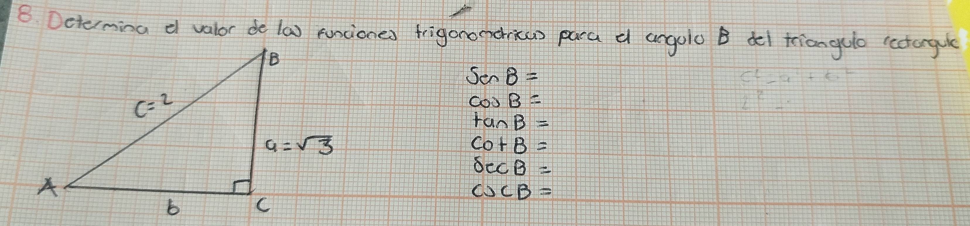 Dcterming d valor de (a) runciones frigonoporicas para d angolo B del triangulo ccotagle
SenB=
cos B=
tan B=
cot B=
sec B=
csc B=