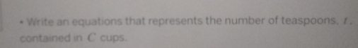Write an equations that represents the number of teaspoons. 1. 
contained in C cups.