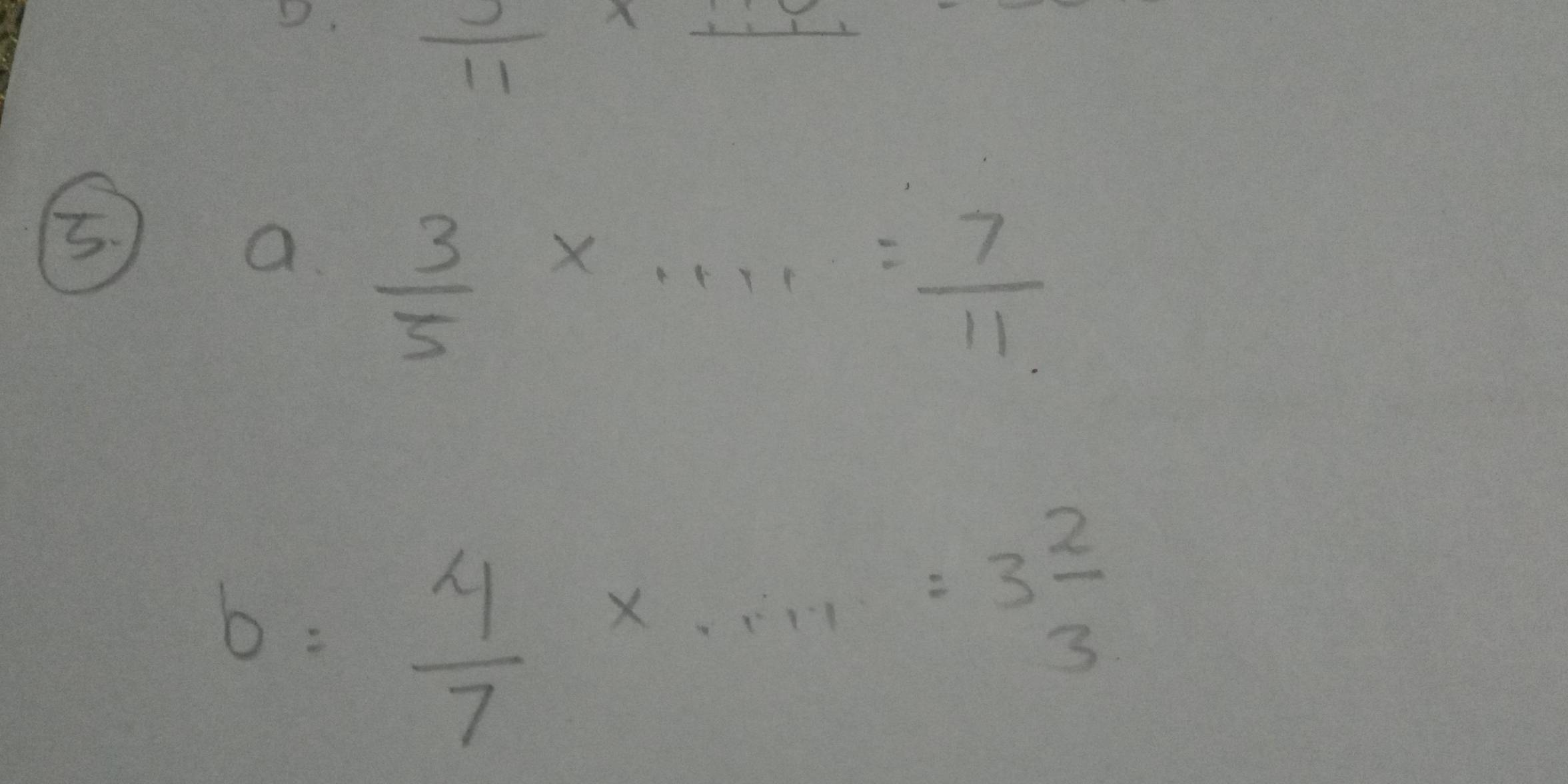  3/11 x
11 
5) a  3/5 * ·s · 11= 7/11 
b:  4/7 * ·s · · 3 2/3 